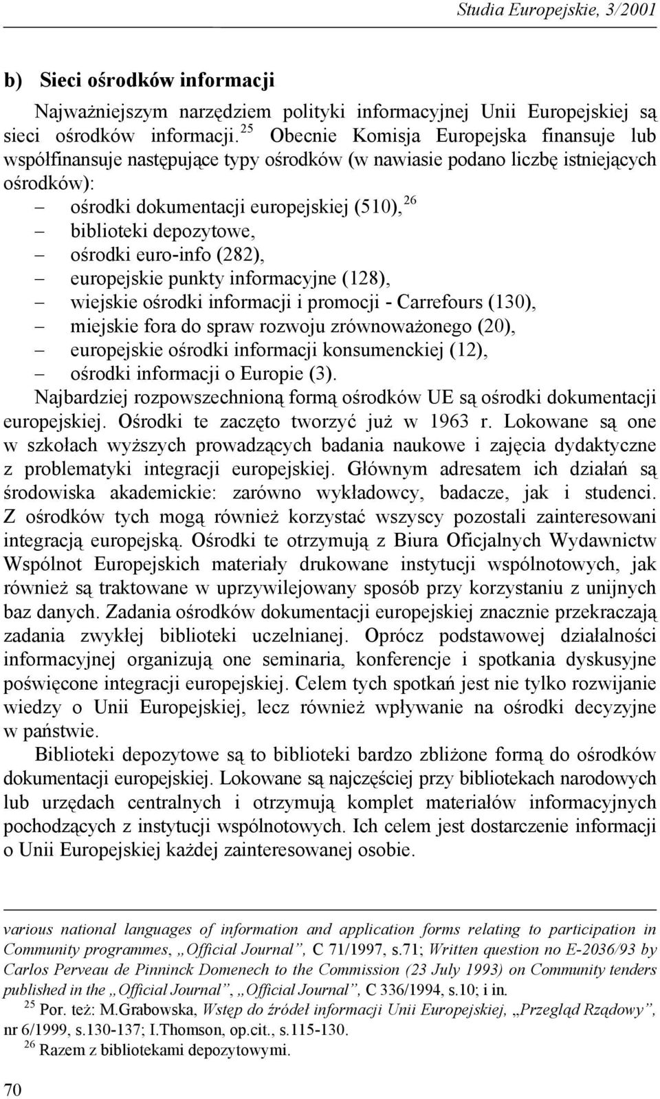 depozytowe, ośrodki euro-info (282), europejskie punkty informacyjne (128), wiejskie ośrodki informacji i promocji - Carrefours (130), miejskie fora do spraw rozwoju zrównoważonego (20), europejskie