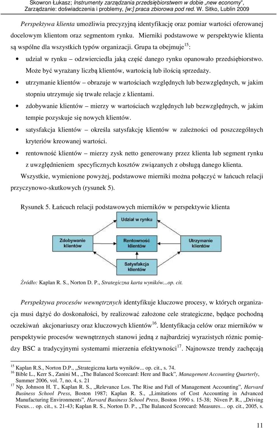 Może być wyrażany liczbą klientów, wartością lub ilością sprzedaży. utrzymanie klientów obrazuje w wartościach względnych lub bezwzględnych, w jakim stopniu utrzymuje się trwałe relacje z klientami.