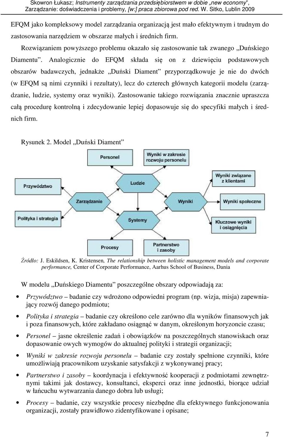 Analogicznie do EFQM składa się on z dziewięciu podstawowych obszarów badawczych, jednakże Duński Diament przyporządkowuje je nie do dwóch (w EFQM są nimi czynniki i rezultaty), lecz do czterech