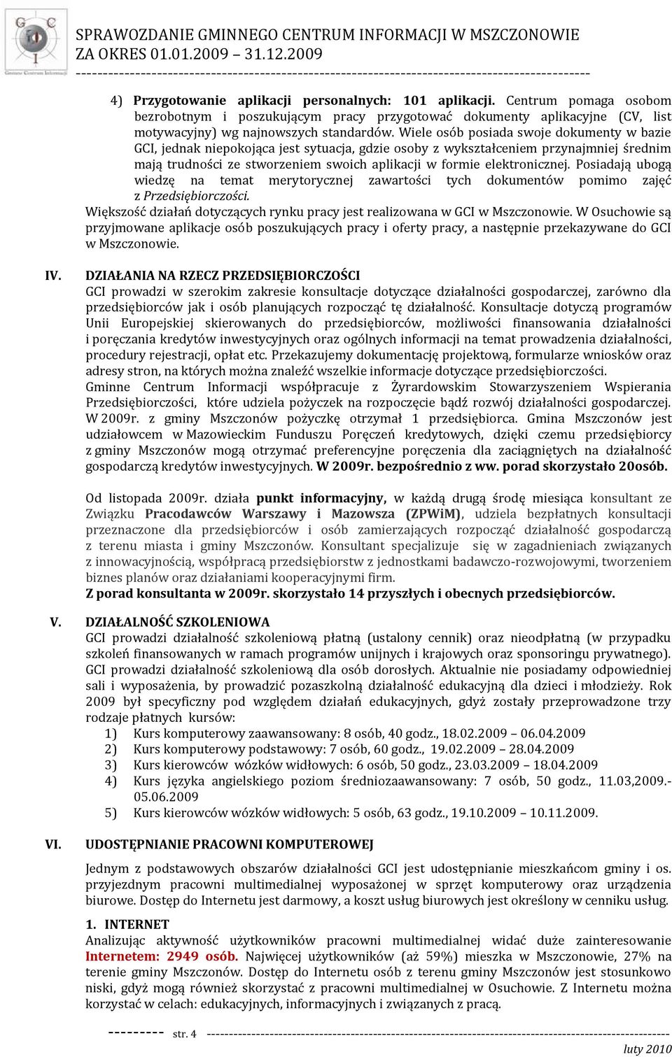 elektronicznej. Posiadają ubogą wiedzę na temat merytorycznej zawartości tych dokumentów pomimo zajęć z Przedsiębiorczości.