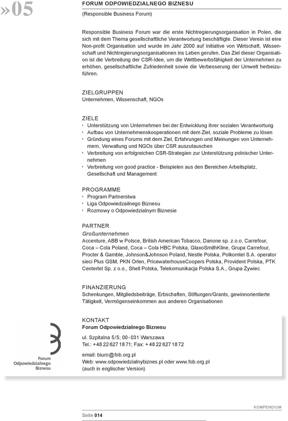 Das Ziel dieser Organisation ist die Verbreitung der CSR-Idee, um die Wettbewerbsfähigkeit der Unternehmen zu erhöhen, gesellschaftliche Zufriedenheit sowie die Verbesserung der Umwelt herbeizuführen.