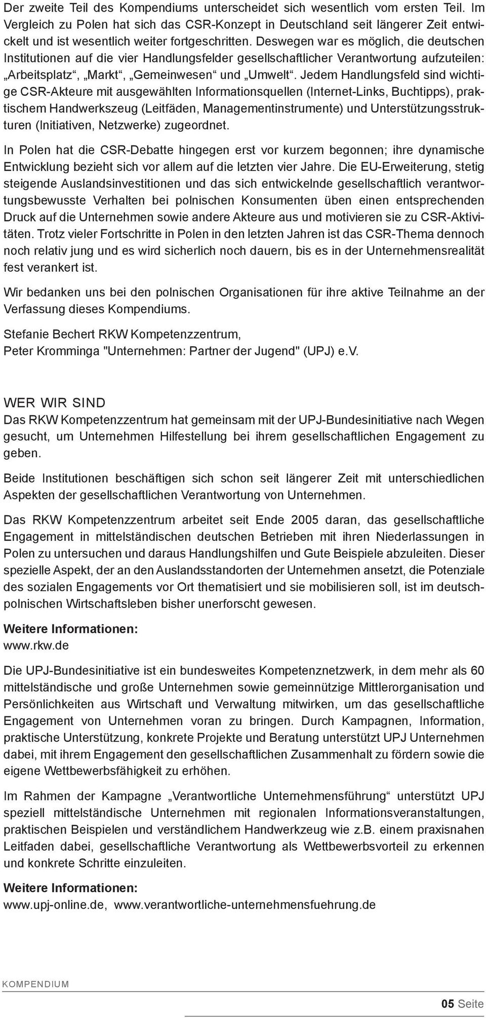 Deswegen war es möglich, die deutschen Institutionen auf die vier Handlungsfelder gesellschaftlicher Verantwortung aufzuteilen: Arbeitsplatz, Markt, Gemeinwesen und Umwelt.