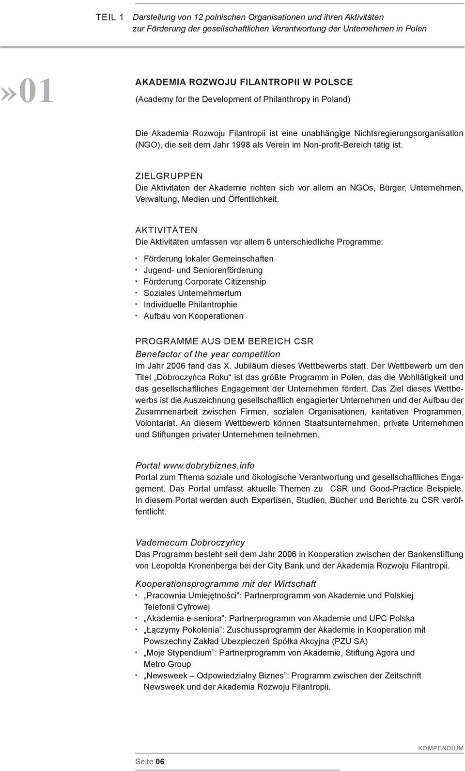 ist. ZIELGRUPPEN Die Aktivitäten der Akademie richten sich vor allem an NGOs, Bürger, Unternehmen, Verwaltung, Medien und Öffentlichkeit.