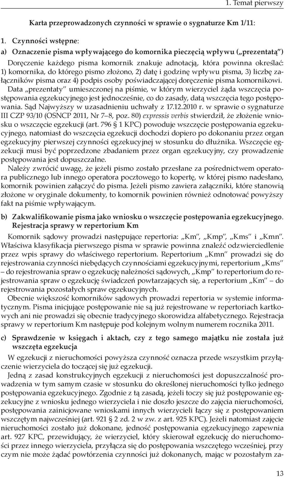 pismo złożono, 2) datę i godzinę wpływu pisma, 3) liczbę załączników pisma oraz 4) podpis osoby poświadczającej doręczenie pisma komornikowi.