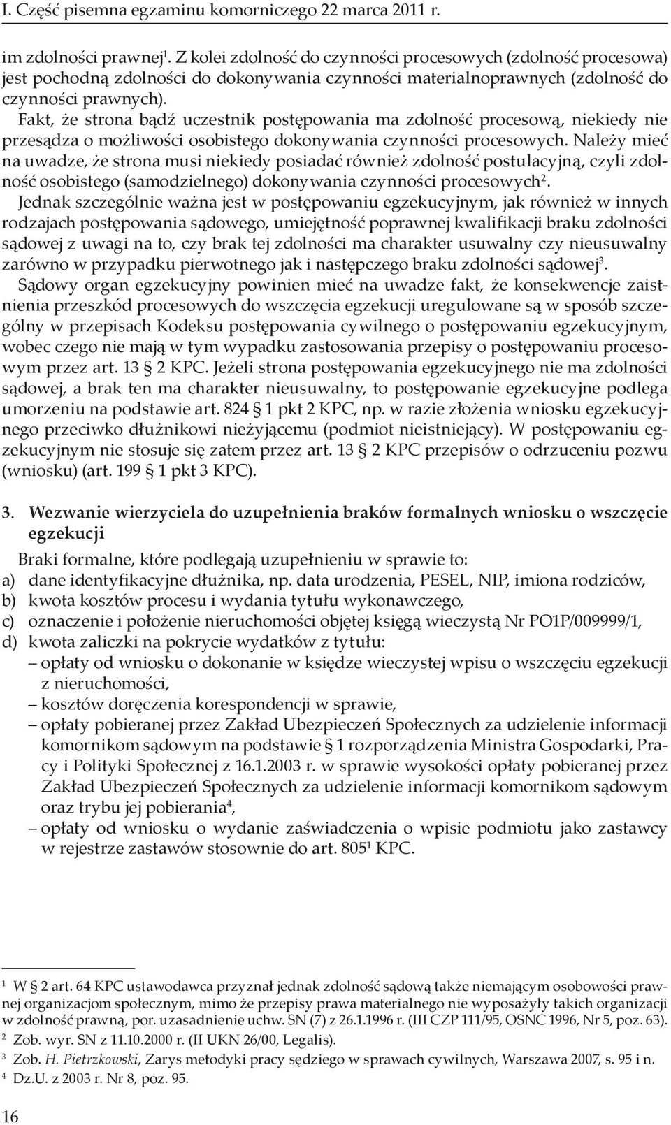 Fakt, że strona bądź uczestnik postępowania ma zdolność procesową, niekiedy nie przesądza o możliwości osobistego dokonywania czynności procesowych.