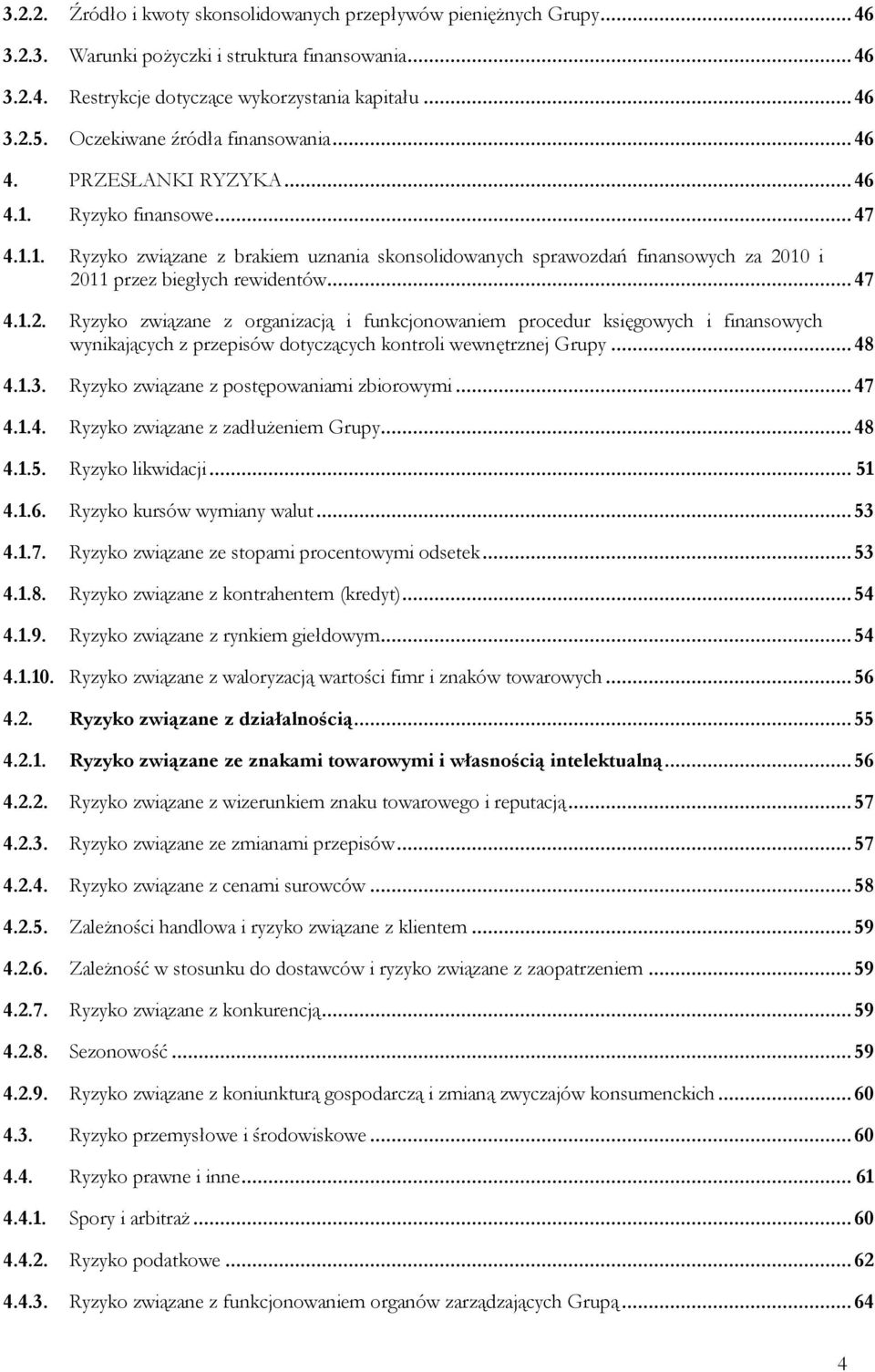 .. 47 4.1.2. Ryzyko związane z organizacją i funkcjonowaniem procedur księgowych i finansowych wynikających z przepisów dotyczących kontroli wewnętrznej Grupy... 48 4.1.3.