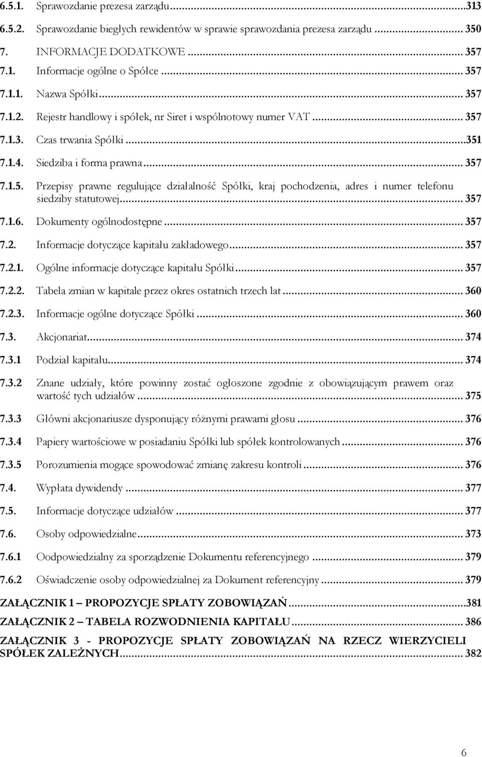 .. 357 7.1.6. Dokumenty ogólnodostępne... 357 7.2. Informacje dotyczące kapitału zakładowego... 357 7.2.1. Ogólne informacje dotyczące kapitału Spółki... 357 7.2.2. Tabela zmian w kapitale przez okres ostatnich trzech lat.