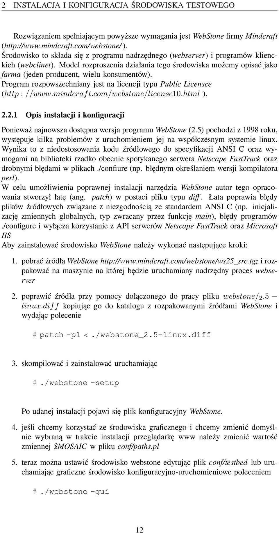 Model rozproszenia działania tego środowiska możemy opisać jako farma (jeden producent, wielu konsumentów). Program rozpowszechniany jest na licencji typu Public Licensce (http : //www.mindcraf t.