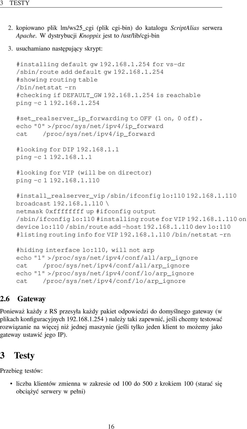 168.1.254 #set_realserver_ip_forwarding to OFF (1 on, 0 off). echo "0" >/proc/sys/net/ipv4/ip_forward cat /proc/sys/net/ipv4/ip_forward #looking for DIP 192.168.1.1 ping -c 1 192.168.1.1 #looking for VIP (will be on director) ping -c 1 192.