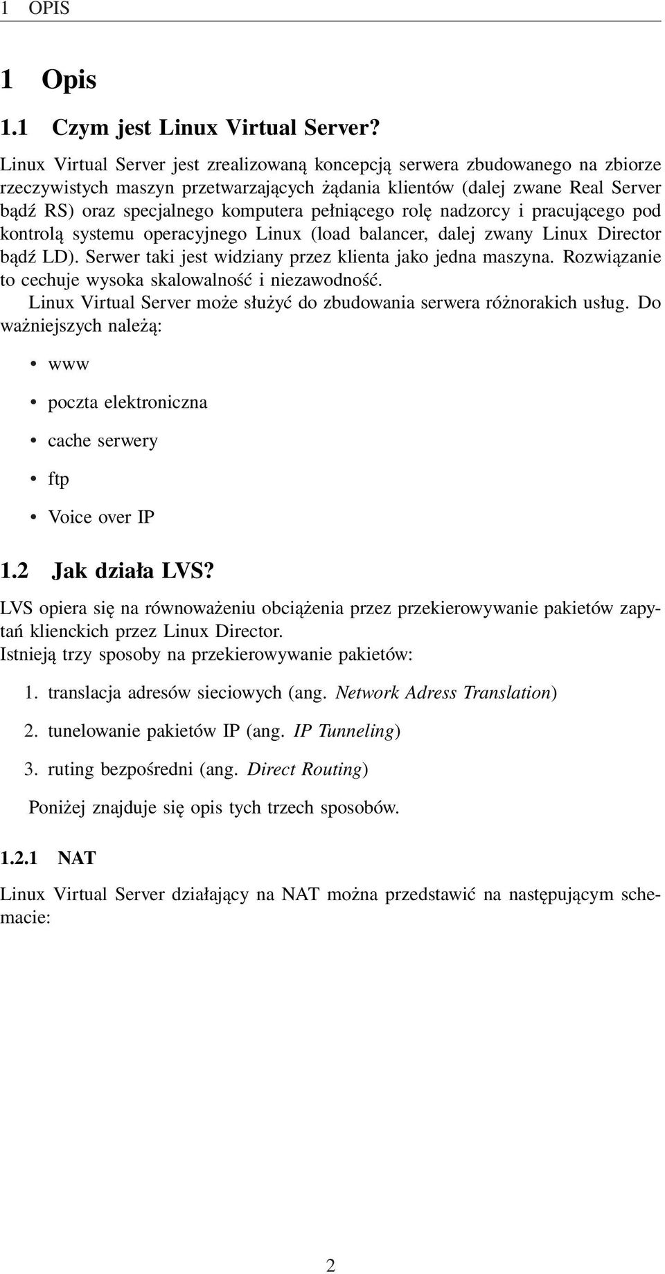 pełniącego rolę nadzorcy i pracującego pod kontrolą systemu operacyjnego Linux (load balancer, dalej zwany Linux Director bądź LD). Serwer taki jest widziany przez klienta jako jedna maszyna.