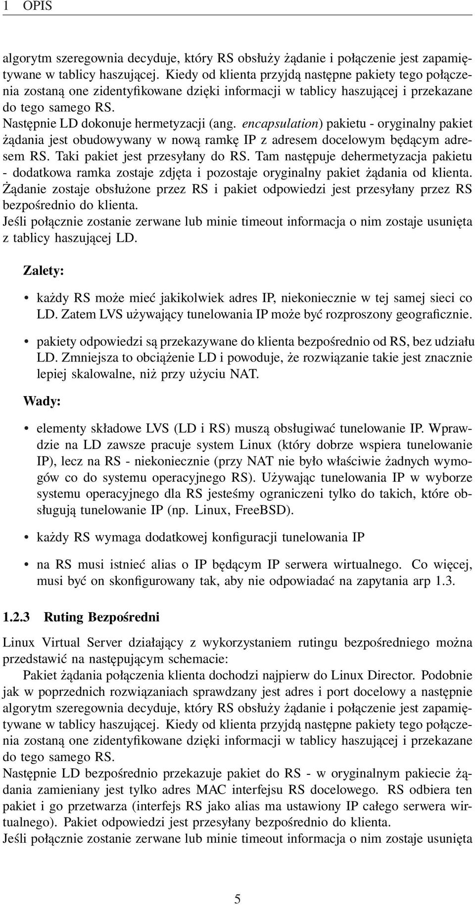 encapsulation) pakietu - oryginalny pakiet żądania jest obudowywany w nową ramkę IP z adresem docelowym będącym adresem RS. Taki pakiet jest przesyłany do RS.