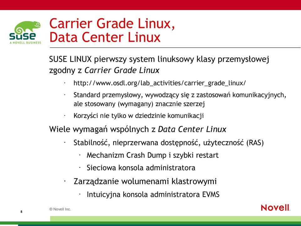 szerzej Korzyści nie tylko w dziedzinie komunikacji Wiele wymagań wspólnych z Data Center Linux Stabilność, nieprzerwana dostępność, użyteczność