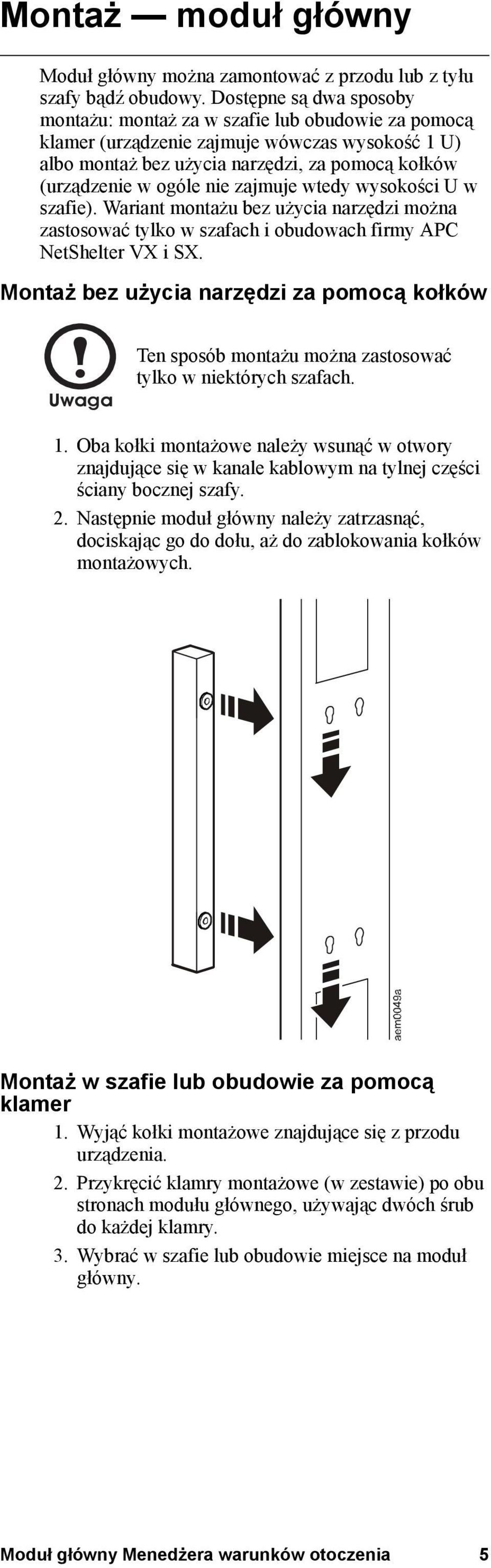 zajmuje wtedy wysokości U w szafie). Wariant montażu bez użycia narzędzi można zastosować tylko w szafach i obudowach firmy APC NetShelter VX i SX.