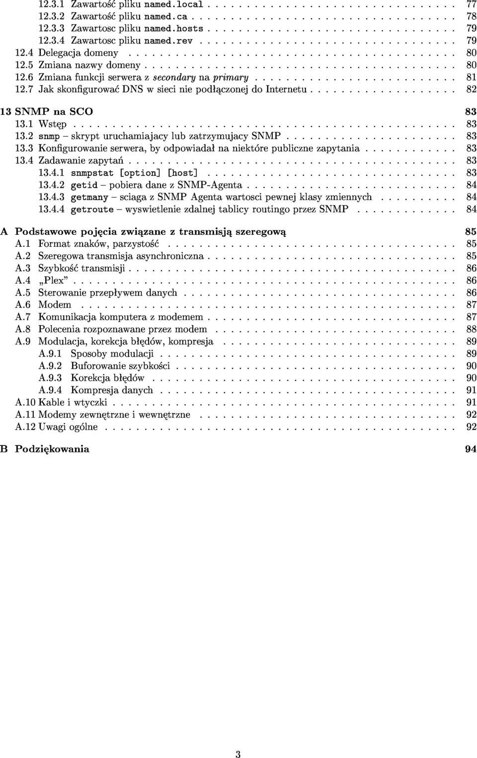 ..83 13.4Zadawaniezapyta...83 13.4.1snmpstat[option][host]...83 APodstawowepoj ciazwi zaneztransmisj szeregow 13.4.2getid{pobieradanezSNMP-Agenta...84 A.1Formatznak w,parzysto...85 13.4.3getmany{sciagazSNMPAgentawartoscipewnejklasyzmiennych.