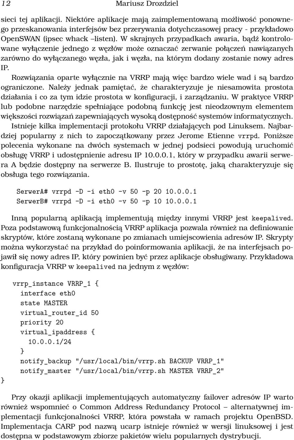 W skrajnych przypadkach awaria, bądź kontrolowane wyłączenie jednego z węzłów może oznaczać zerwanie połączeń nawiązanych zarówno do wyłączanego węzła, jak i węzła, na którym dodany zostanie nowy