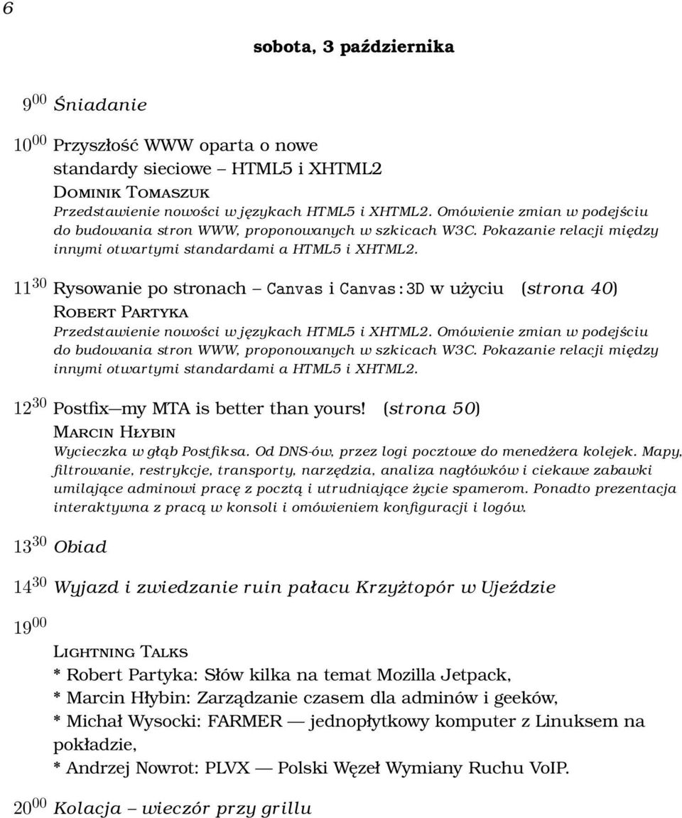 11 30 Rysowanie po stronach Canvas i Canvas:3D w użyciu (strona 40) Robert Partyka Przedstawienie nowości w językach HTML5 i XHTML2.  12 30 Postfix my MTA is better than yours!