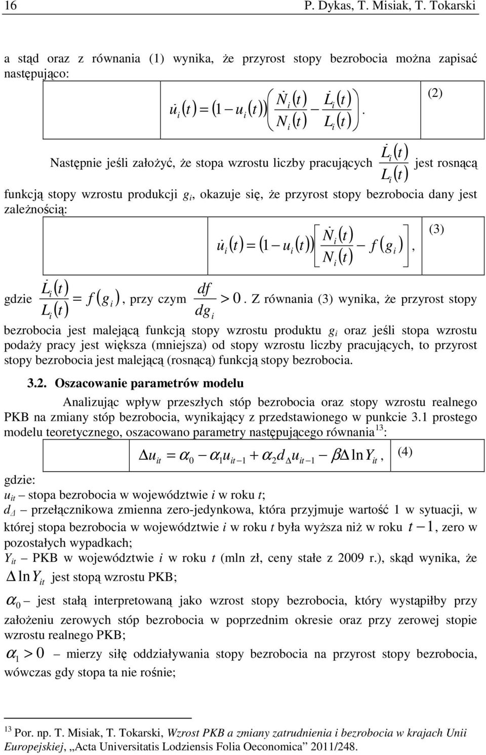 zaleŝnością: gdzie Lɺ i L i ( t) ( t) = f ( g ) i df ( t) ( t) Nɺ i uɺ i( t) = ( 1 ui( t) ) f ( gi ), Ni >, przy czym 0.