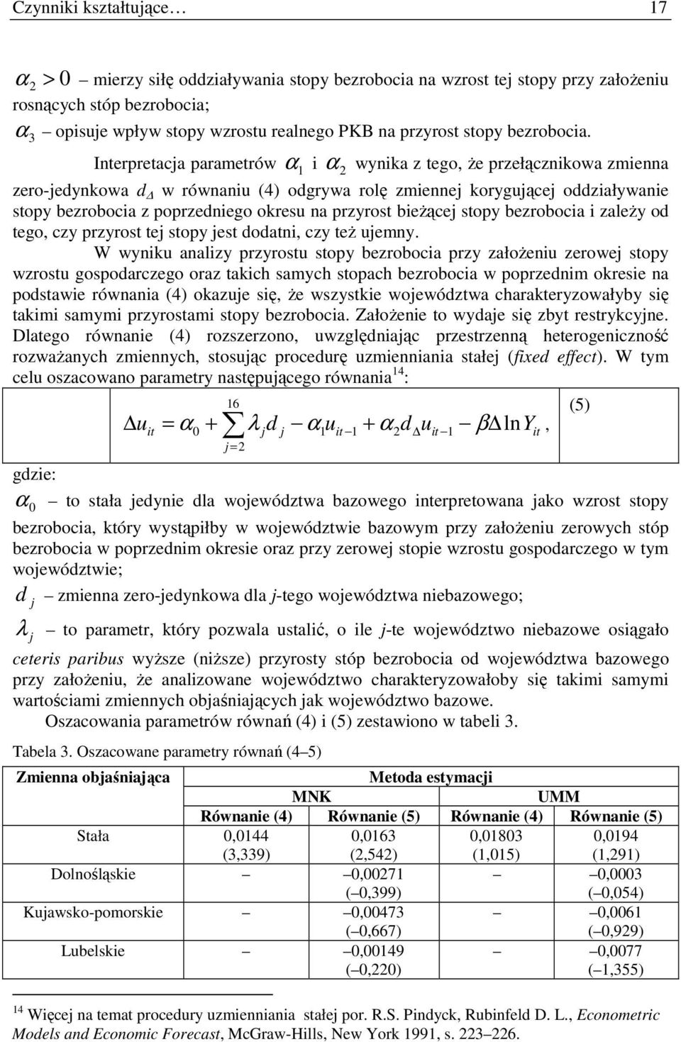 3 Interpretacja parametrów α 1 i α 2 wynika z tego, Ŝe przełącznikowa zmienna zero-jedynkowa d w równaniu (4) odgrywa rolę zmiennej korygującej oddziaływanie stopy bezrobocia z poprzedniego okresu na