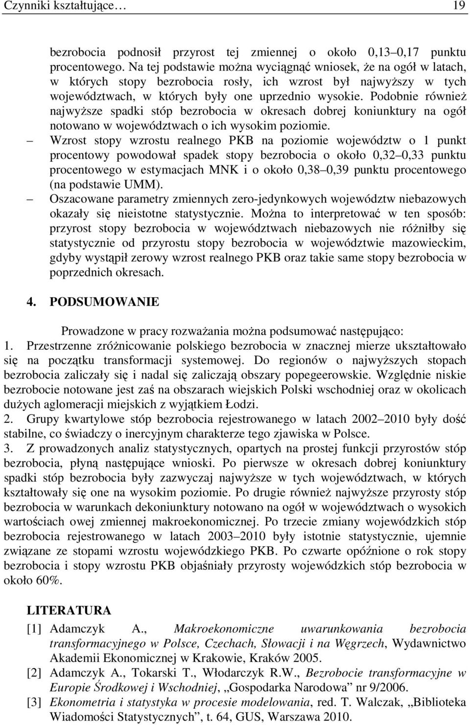 Podobnie równieŝ najwyŝsze spadki stóp bezrobocia w okresach dobrej koniunktury na ogół notowano w województwach o ich wysokim poziomie.