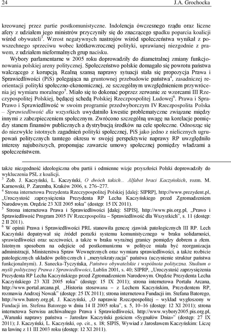 Wzrost negatywnych nastrojów wśród społeczeństwa wynikał z powszechnego sprzeciwu wobec krótkowzrocznej polityki, uprawianej niezgodnie z prawem, z udziałem nieformalnych grup nacisku.