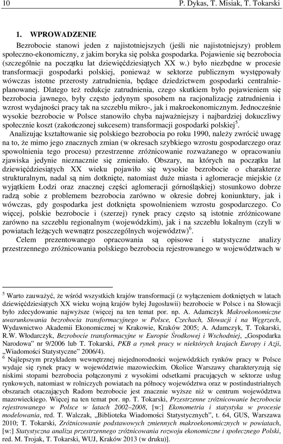 ) było niezbędne w procesie transformacji gospodarki polskiej, poniewaŝ w sektorze publicznym występowały wówczas istotne przerosty zatrudnienia, będące dziedzictwem gospodarki centralnieplanowanej.