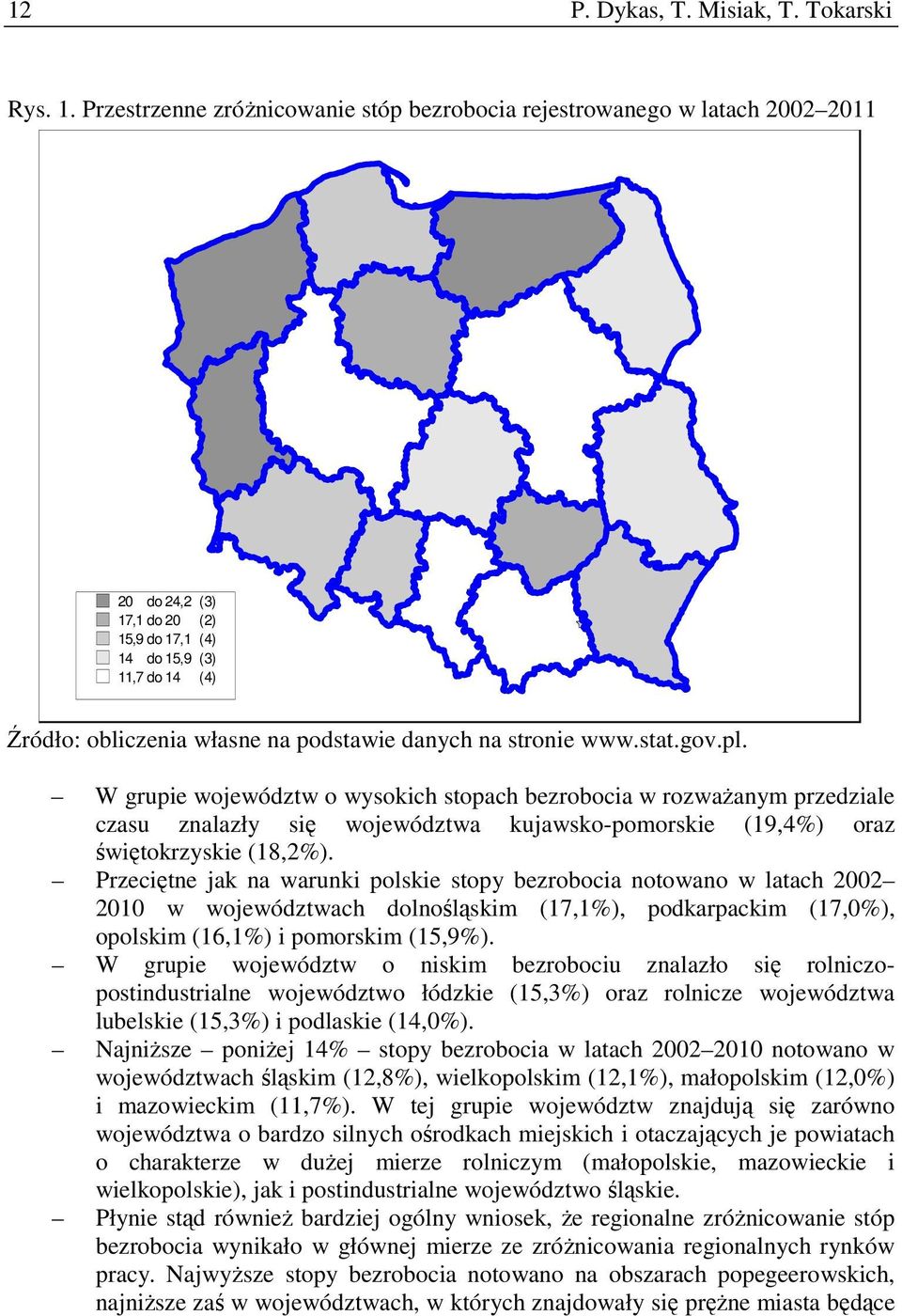 na stronie www.stat.gov.pl. W grupie województw o wysokich stopach bezrobocia w rozwaŝanym przedziale czasu znalazły się województwa kujawsko-pomorskie (19,4%) oraz świętokrzyskie (18,2%).