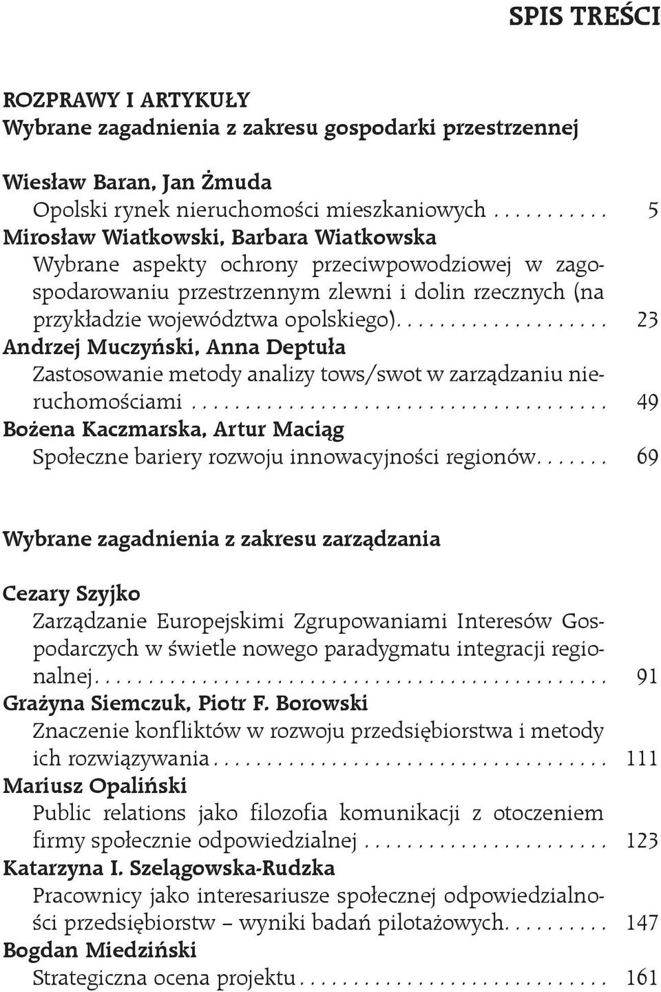 ... 23 Andrzej Muczyński, Anna Deptuła Zastosowanie metody analizy tows/swot w zarządzaniu nieruchomościami... 49 Bożena Kaczmarska, Artur Maciąg Społeczne bariery rozwoju innowacyjności regionów.