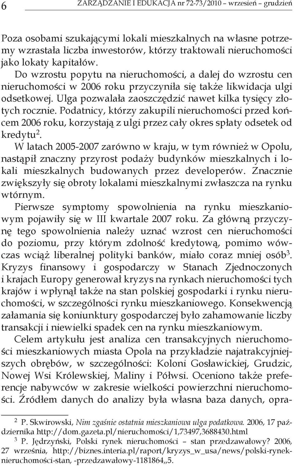 Ulga pozwalała zaoszczędzić nawet kilka tysięcy złotych rocznie. Podatnicy, którzy zakupili nieruchomości przed końcem 2006 roku, korzystają z ulgi przez cały okres spłaty odsetek od kredytu 2.