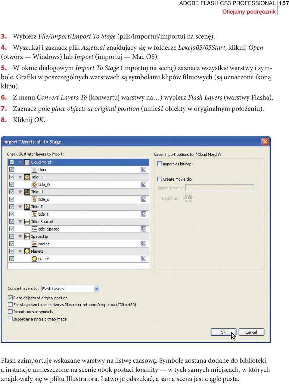 W oknie dialogowym Import To Stage (importuj na scenę) zaznacz wszystkie warstwy i symbole. Grafiki w poszczególnych warstwach są symbolami klipów filmowych (są oznaczone ikoną klipu). 6.