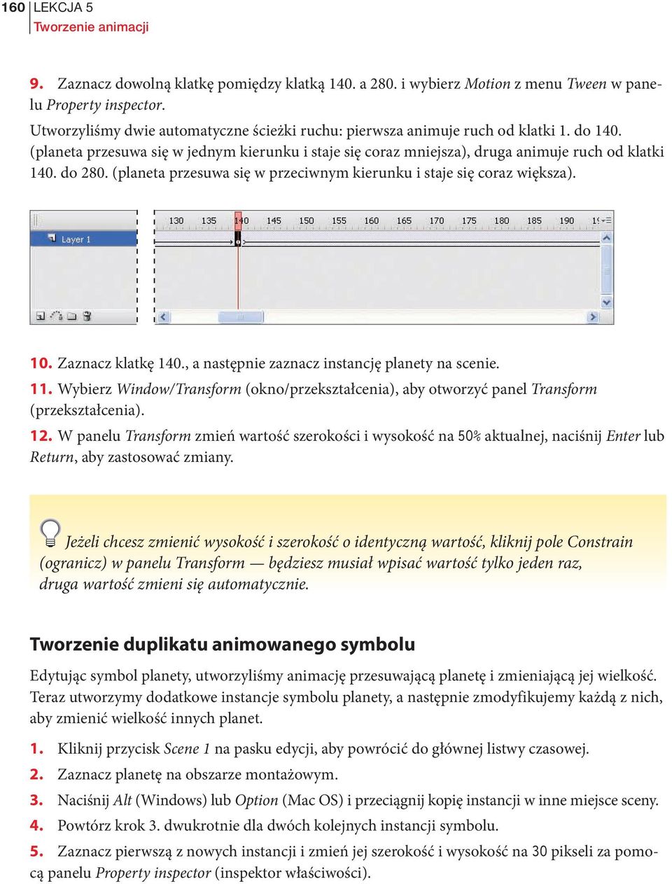 (planeta przesuwa się w przeciwnym kierunku i staje się coraz większa). 10. Zaznacz klatkę 140., a następnie zaznacz instancję planety na scenie. 11.