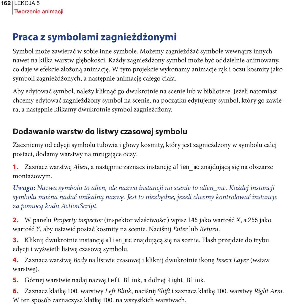 W tym projekcie wykonamy animacje rąk i oczu kosmity jako symboli zagnieżdżonych, a następnie animację całego ciała. Aby edytować symbol, należy kliknąć go dwukrotnie na scenie lub w bibliotece.