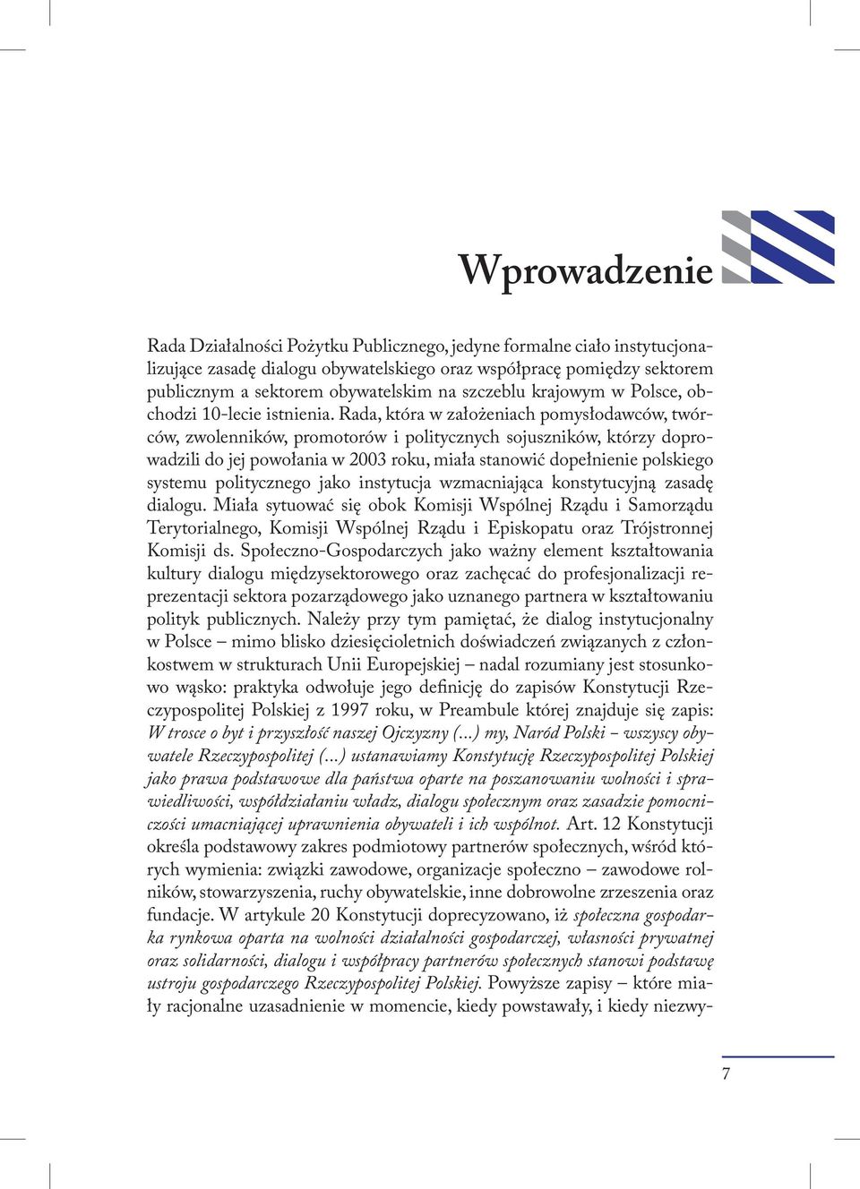 Rada, która w założeniach pomysłodawców, twórców, zwolenników, promotorów i politycznych sojuszników, którzy doprowadzili do jej powołania w 2003 roku, miała stanowić dopełnienie polskiego systemu