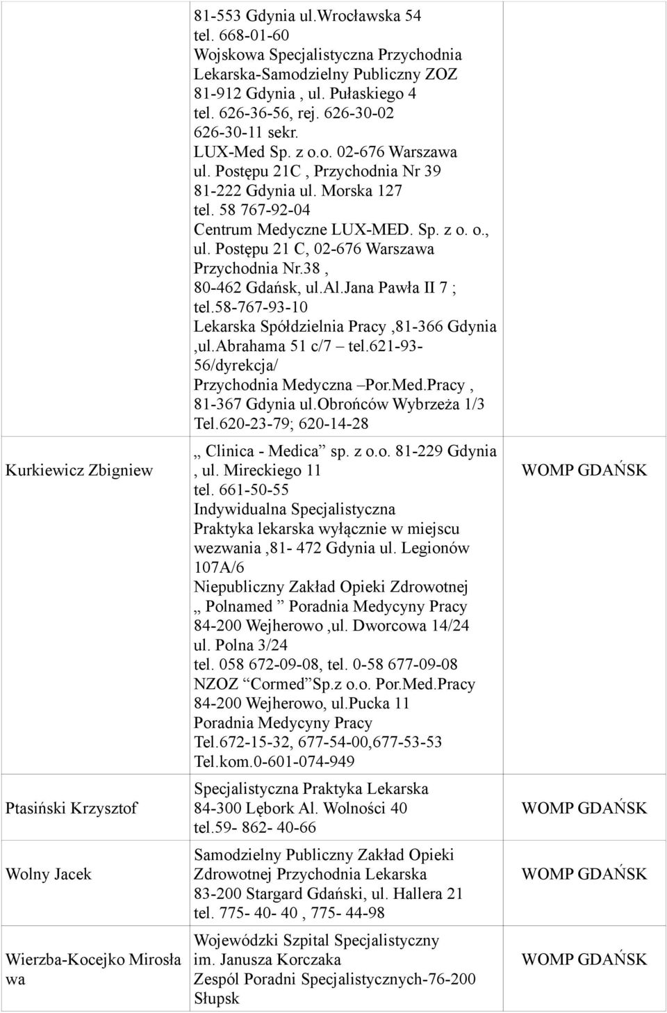 Postępu 21C, Przychodnia Nr 39 81-222 Gdynia ul. Morska 127 tel. 58 767-92-04 Centrum Medyczne LUX-MED. Sp. z o. o., ul. Postępu 21 C, 02-676 Warszawa Przychodnia Nr.38, 80-462 Gdańsk, ul.al.