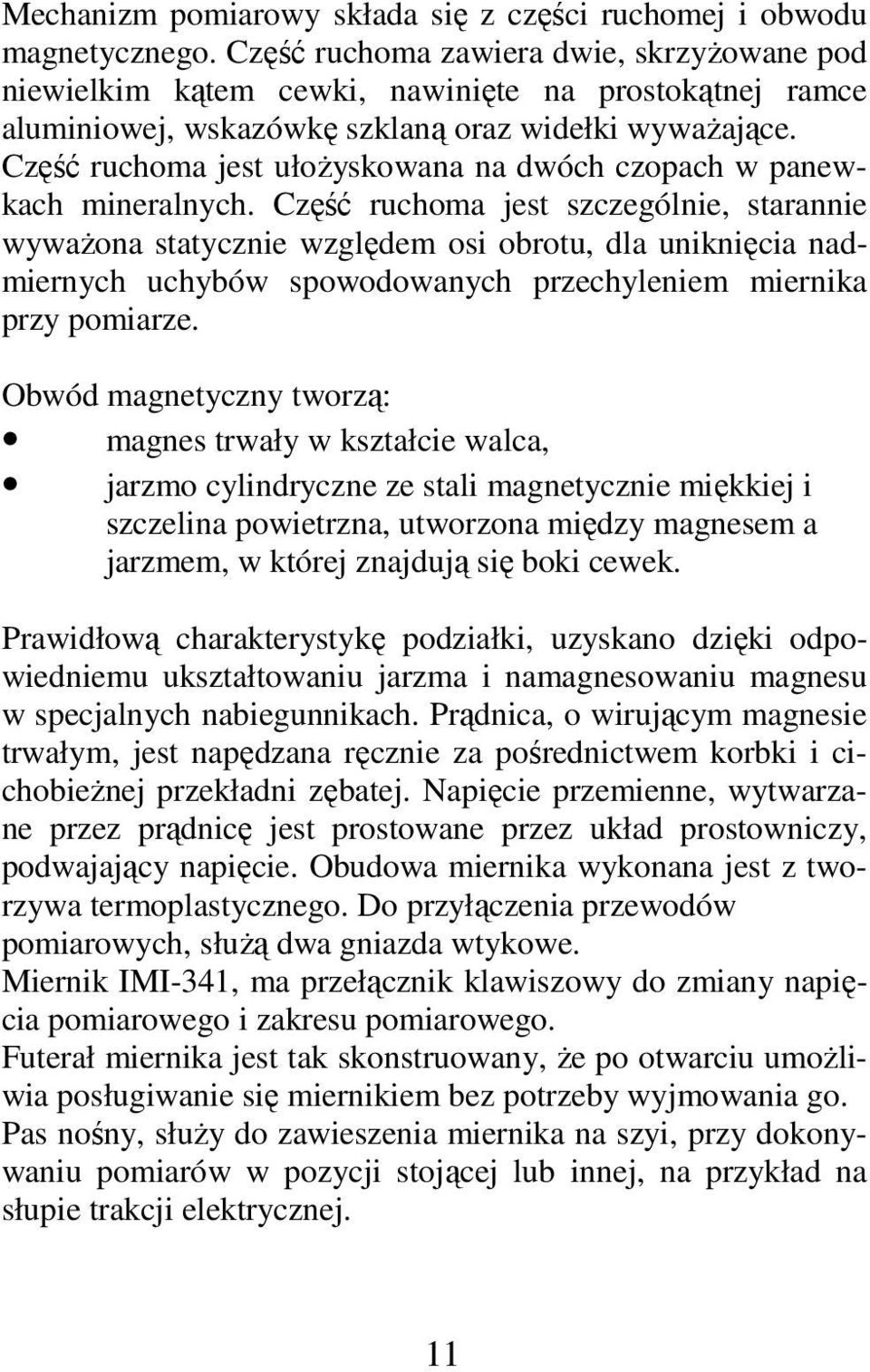 Część ruchoma jest ułożyskowana na dwóch czopach w panewkach mineralnych.