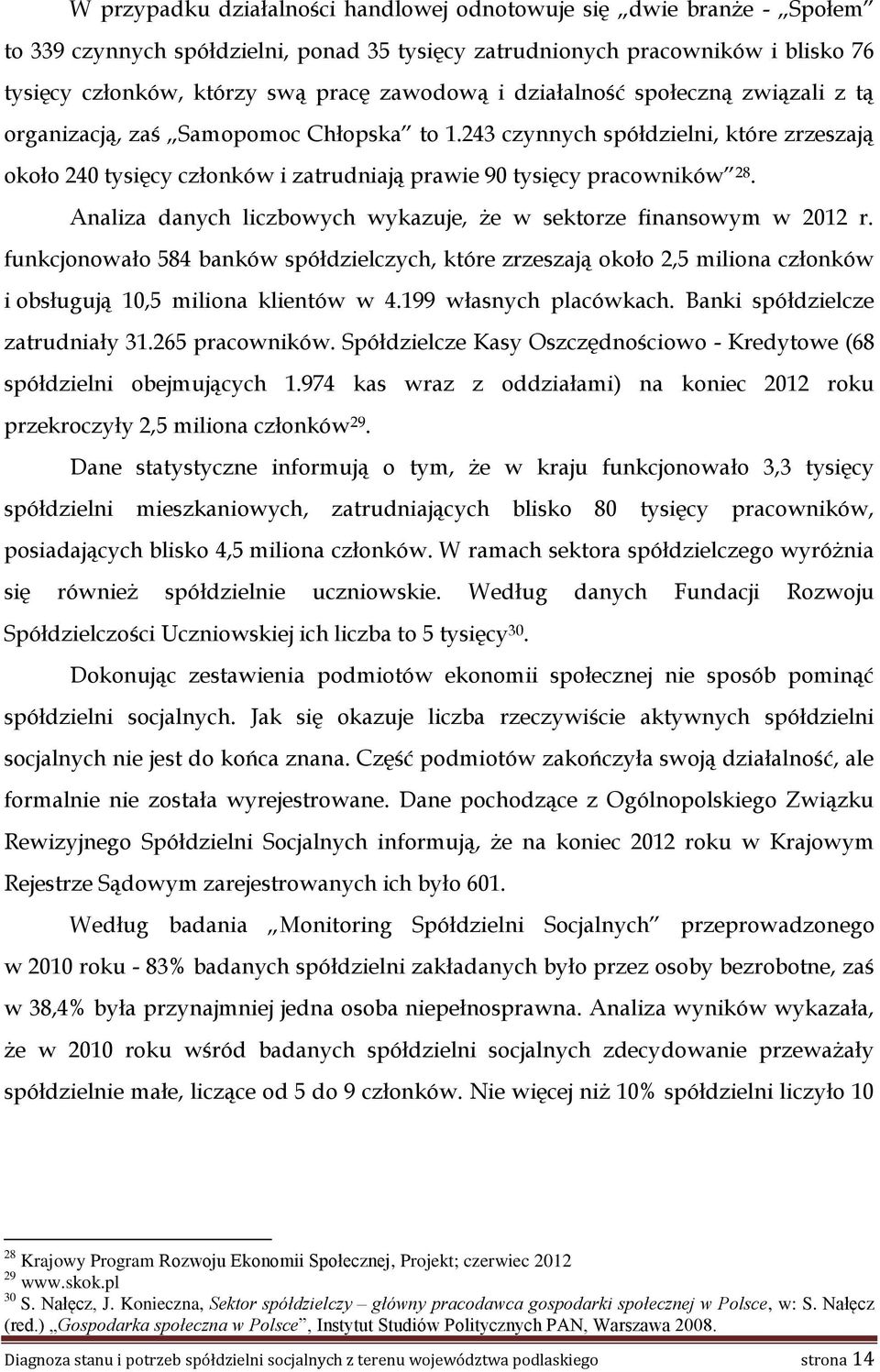 Analiza danych liczbowych wykazuje, że w sektorze finansowym w 2012 r. funkcjonowało 584 banków spółdzielczych, które zrzeszają około 2,5 miliona członków i obsługują 10,5 miliona klientów w 4.