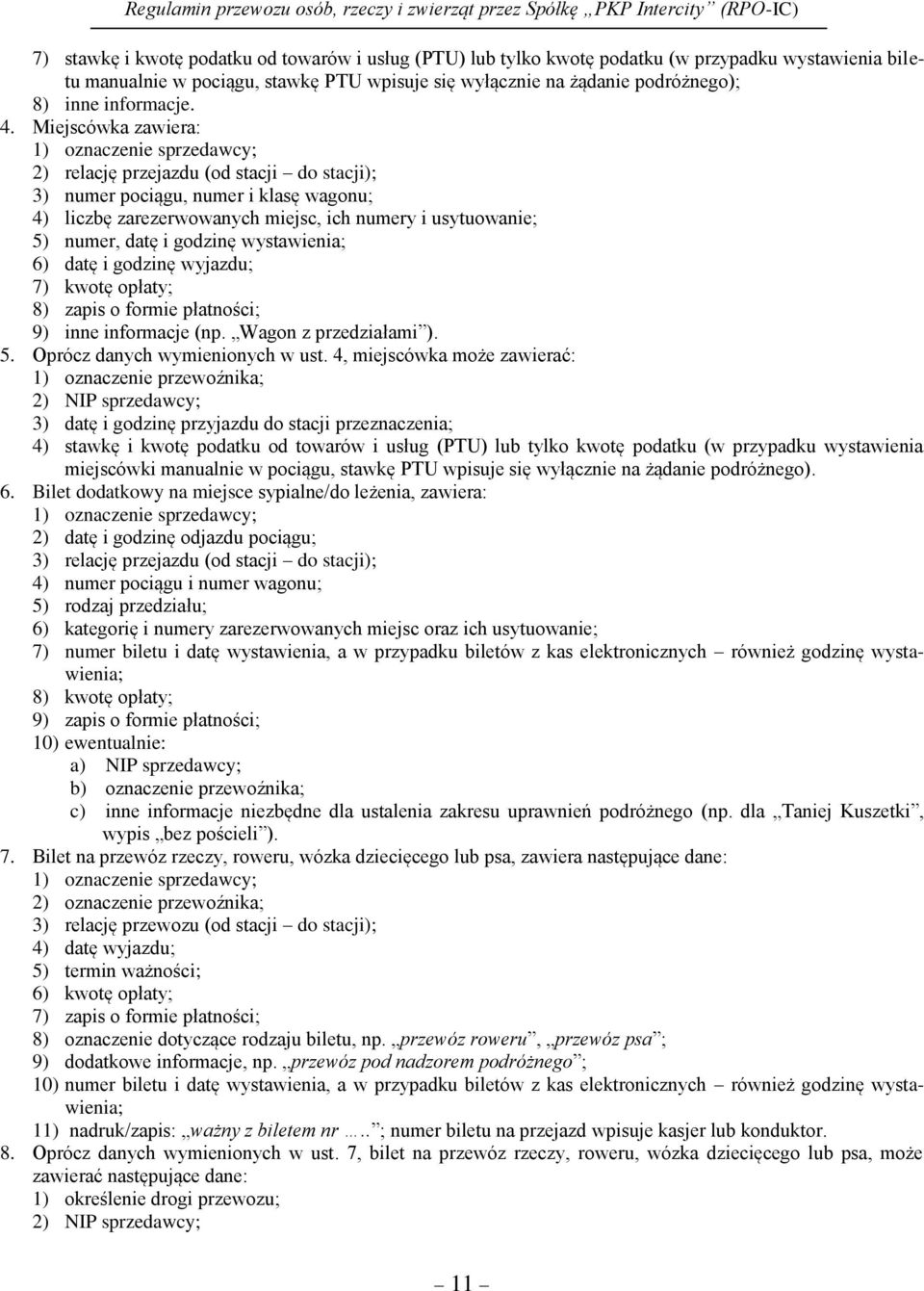 Miejscówka zawiera: 1) oznaczenie sprzedawcy; 2) relację przejazdu (od stacji do stacji); 3) numer pociągu, numer i klasę wagonu; 4) liczbę zarezerwowanych miejsc, ich numery i usytuowanie; 5) numer,