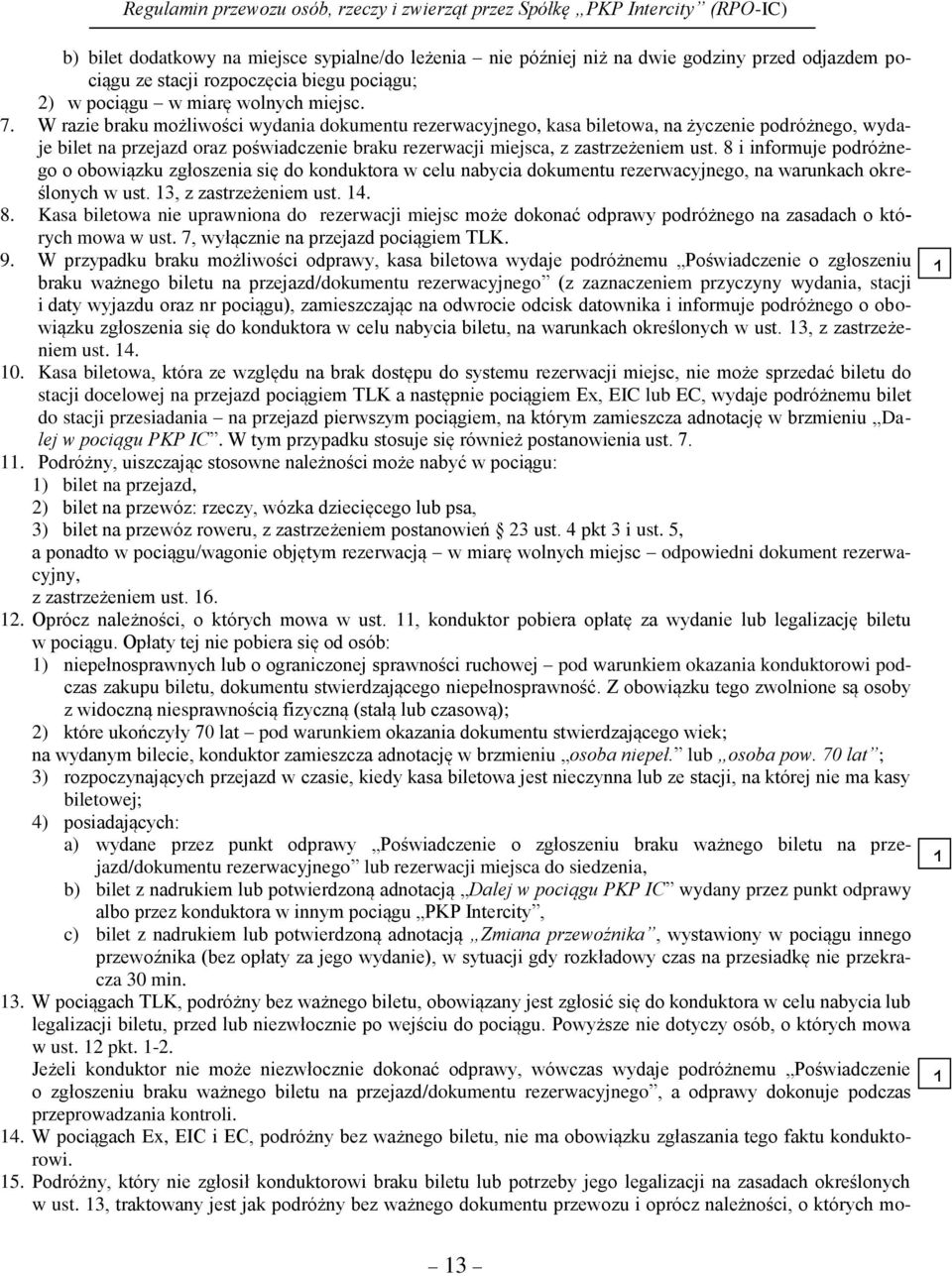 8 i informuje podróżnego o obowiązku zgłoszenia się do konduktora w celu nabycia dokumentu rezerwacyjnego, na warunkach określonych w ust. 13, z zastrzeżeniem ust. 14. 8.