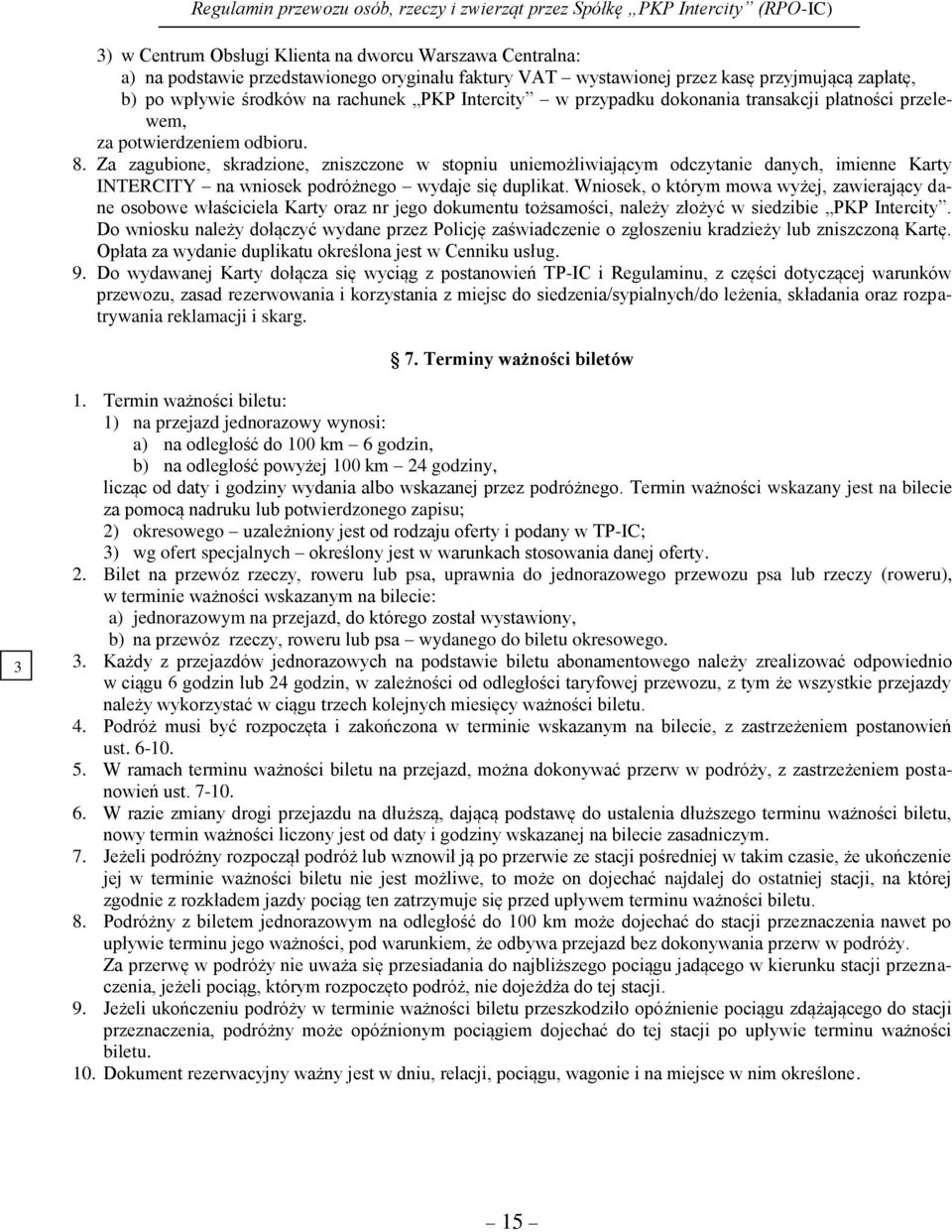 Za zagubione, skradzione, zniszczone w stopniu uniemożliwiającym odczytanie danych, imienne Karty INTERCITY na wniosek podróżnego wydaje się duplikat.