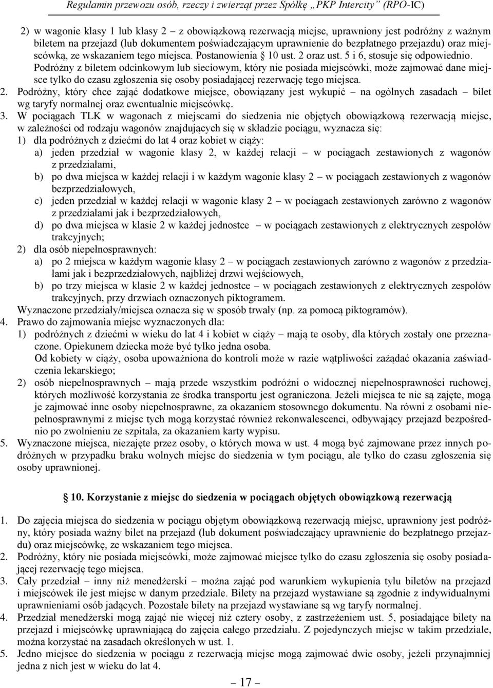 Podróżny z biletem odcinkowym lub sieciowym, który nie posiada miejscówki, może zajmować dane miejsce tylko do czasu zgłoszenia się osoby posiadającej rezerwację tego miejsca. 2.