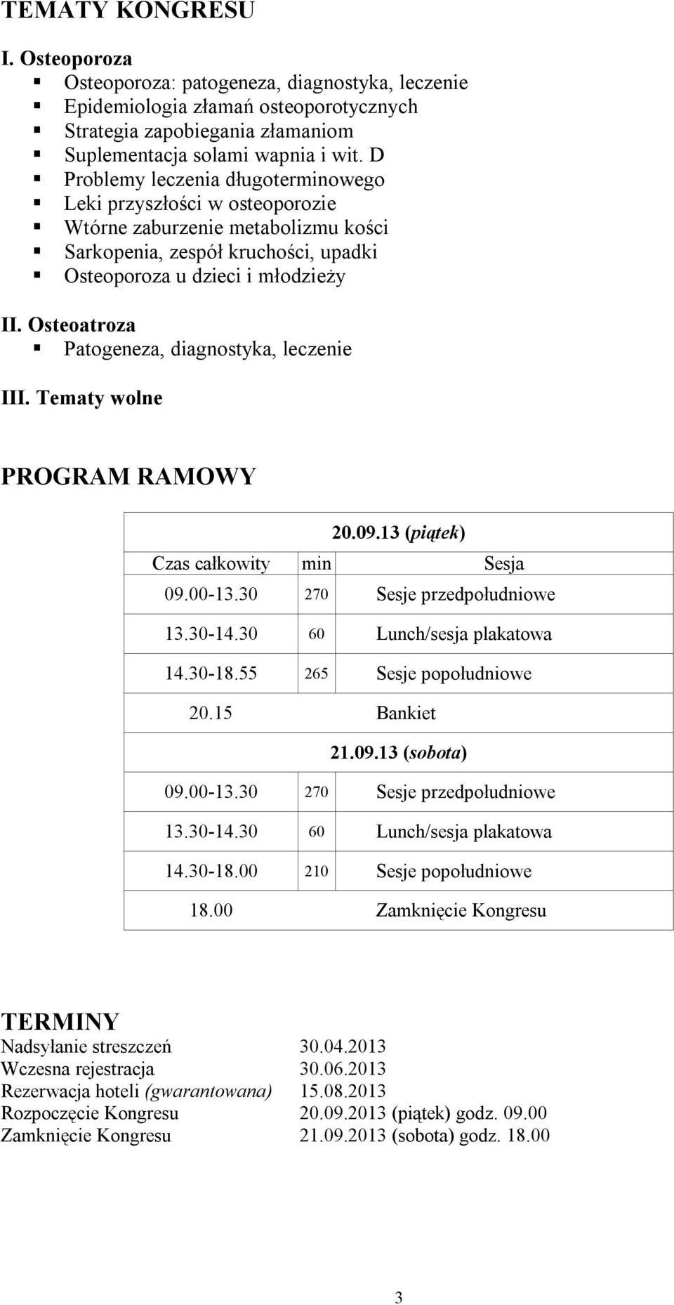 Osteoatroza Patogeneza, diagnostyka, leczenie III. Tematy wolne PROGRAM RAMOWY 20.09.13 (piątek) Czas całkowity min Sesja 09.00-13.30 270 Sesje przedpołudniowe 13.30-14.30 60 Lunch/sesja plakatowa 14.