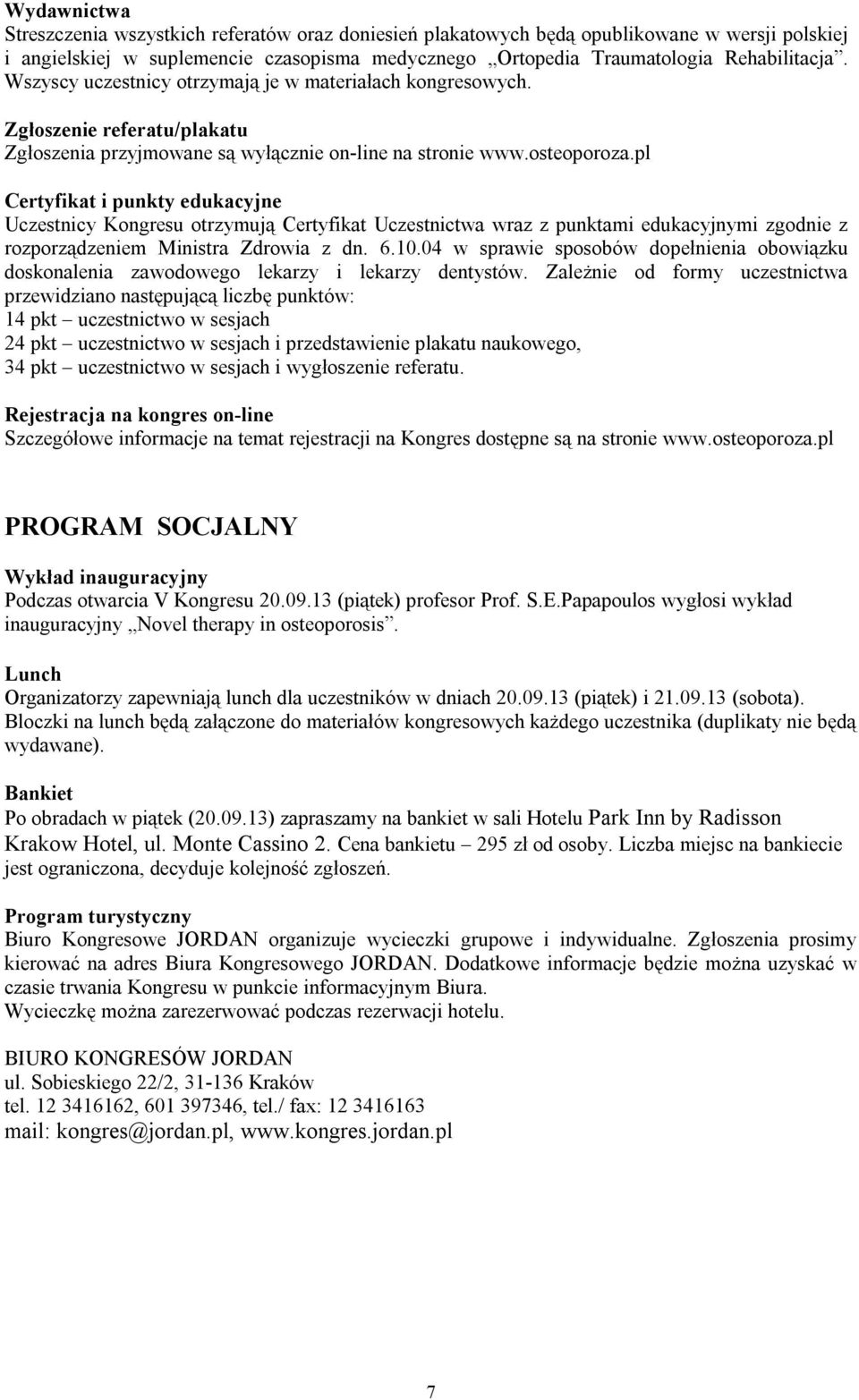 pl Certyfikat i punkty edukacyjne Uczestnicy Kongresu otrzymują Certyfikat Uczestnictwa wraz z punktami edukacyjnymi zgodnie z rozporządzeniem Ministra Zdrowia z dn. 6.10.