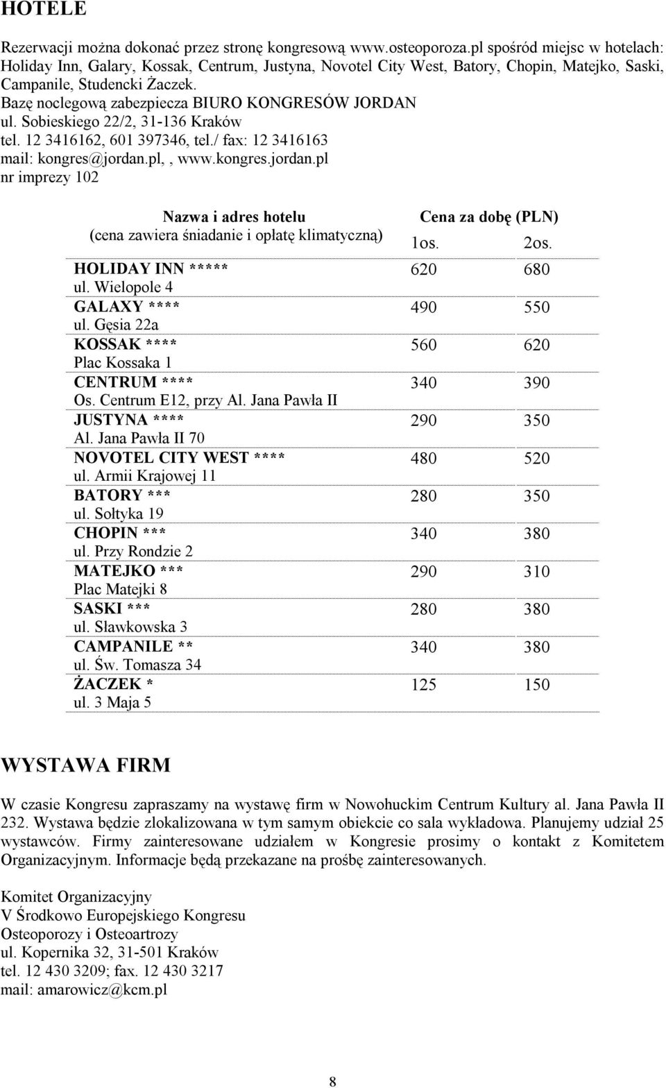 Bazę noclegową zabezpiecza BIURO KONGRESÓW JORDAN ul. Sobieskiego 22/2, 31-136 Kraków tel. 12 3416162, 601 397346, tel./ fax: 12 3416163 mail: kongres@jordan.