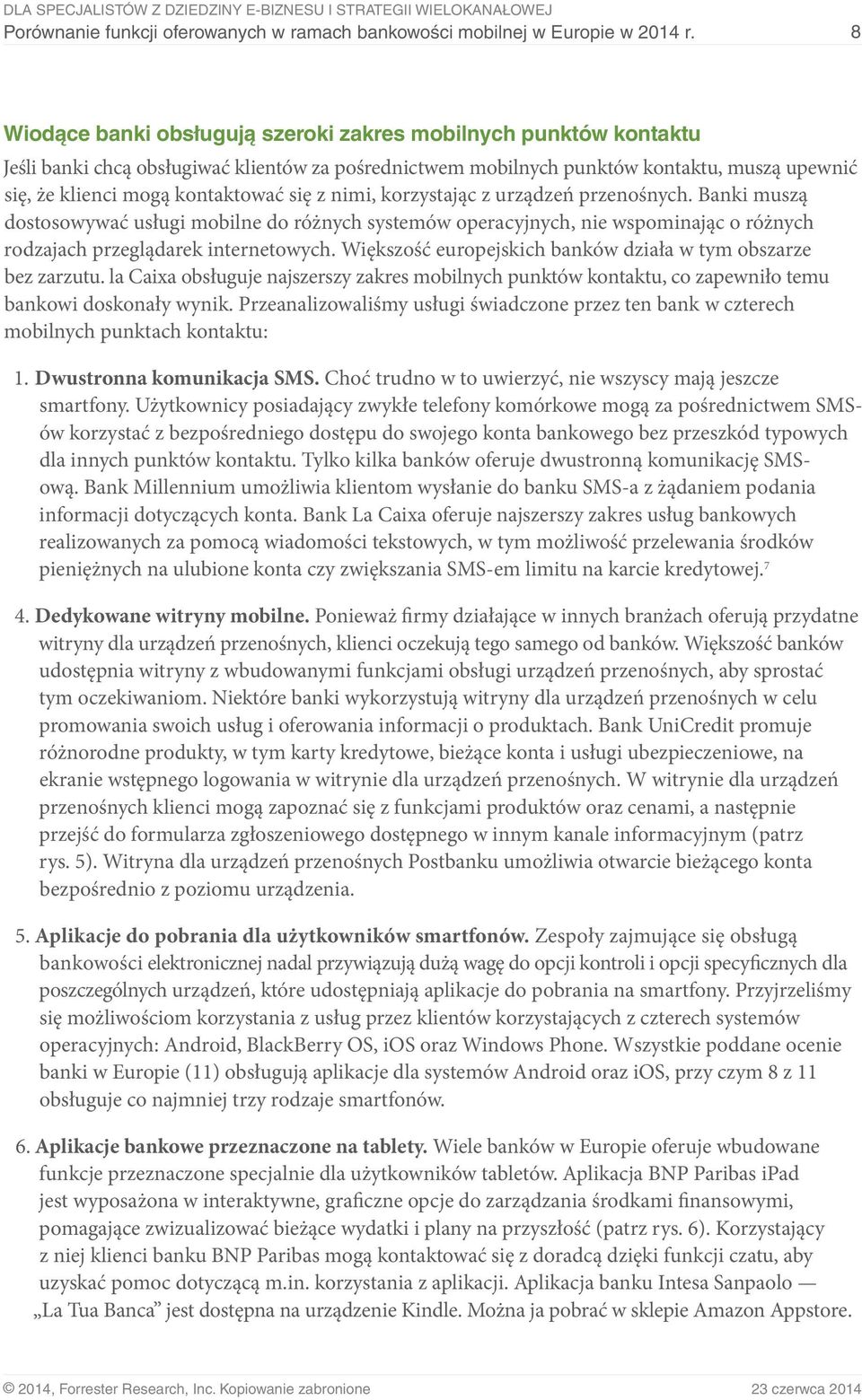 się z nimi, korzystając z urządzeń przenośnych. Banki muszą dostosowywać usługi mobilne do różnych systemów operacyjnych, nie wspominając o różnych rodzajach przeglądarek internetowych.