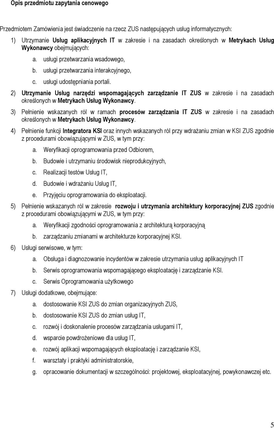 2) Utrzymanie Usług narzędzi wspomagających zarządzanie IT ZUS w zakresie i na zasadach określonych w Metrykach Usług Wykonawcy.