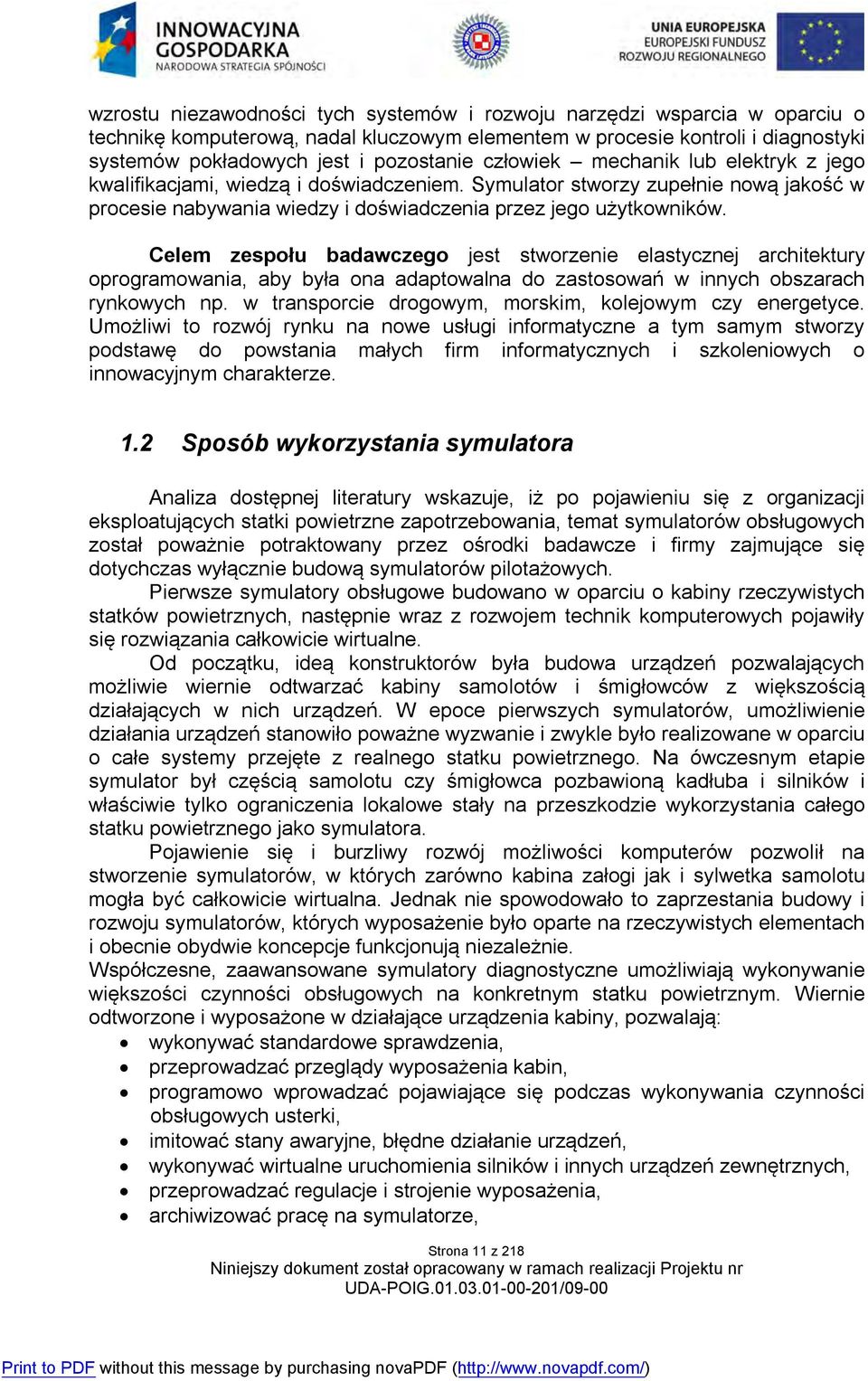 Celem zespołu badawczego jest stworzenie elastycznej architektury oprogramowania, aby była ona adaptowalna do zastosowań w innych obszarach rynkowych np.