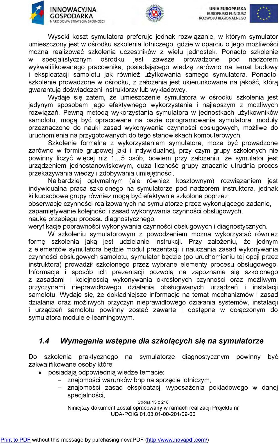 Ponadto szkolenie w specjalistycznym ośrodku jest zawsze prowadzone pod nadzorem wykwalifikowanego pracownika, posiadającego wiedzę zarówno na temat budowy i eksploatacji samolotu jak również