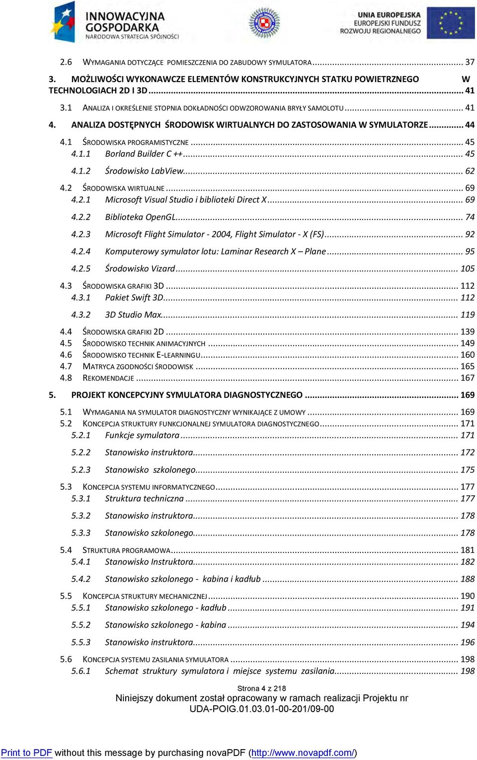 .. 45 4.1.2 Środowisko LabView... 62 4.2 ŚRODOWISKA WIRTUALNE... 69 4.2.1 Microsoft Visual Studio i biblioteki Direct X... 69 4.2.2 Biblioteka OpenGL... 74 4.2.3 Microsoft Flight Simulator - 2004, Flight Simulator - X (FS).