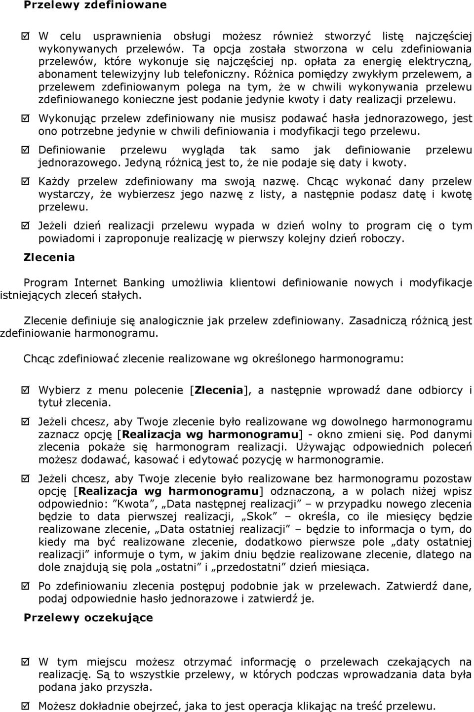 Różnica pomiędzy zwykłym przelewem, a przelewem zdefiniowanym polega na tym, że w chwili wykonywania przelewu zdefiniowanego konieczne jest podanie jedynie kwoty i daty realizacji przelewu.