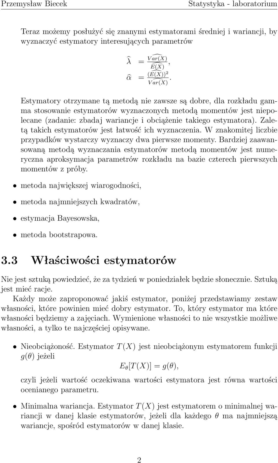 Zaletą takich estymatorów jest łatwość ich wyznaczenia. W znakomitej liczbie przypadków wystarczy wyznaczy dwa pierwsze momenty.