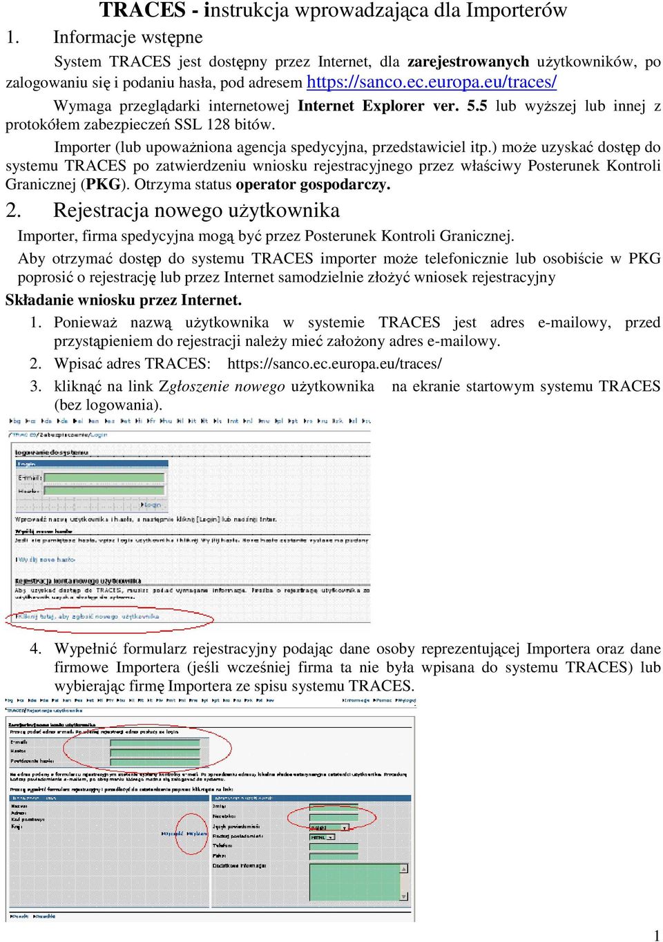 eu/traces/ Wymaga przeglądarki internetowej Internet Explorer ver. 5.5 lub wyŝszej lub innej z protokółem zabezpieczeń SSL 128 bitów. Importer (lub upowaŝniona agencja spedycyjna, przedstawiciel itp.